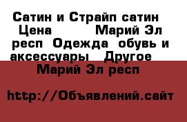 Сатин и Страйп сатин › Цена ­ 245 - Марий Эл респ. Одежда, обувь и аксессуары » Другое   . Марий Эл респ.